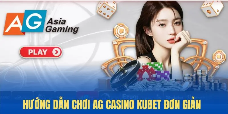 Hướng dẫn chinh phục sân chơi sòng bài Asia Gaming tại Kubet