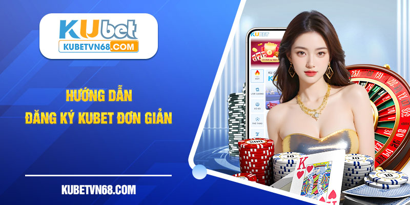 Hướng dẫn đăng ký KUBET nhanh chóng và cực kỳ đơn giản