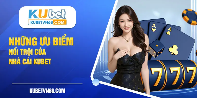 Lợi ích thành viên có được khi tham gia Kubet