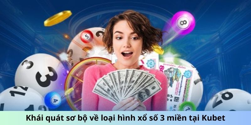 Khái quát sơ bộ về loại hình xổ số 3 miền tại Kubet