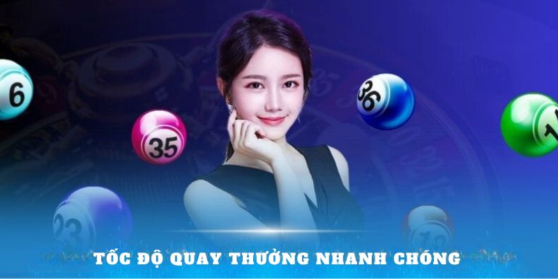 Tốc độ quay thưởng nhanh chóng